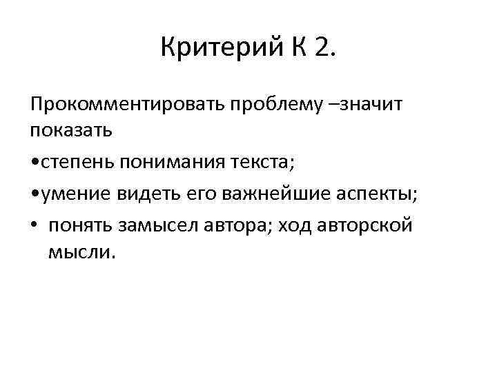   Критерий К 2. Прокомментировать проблему –значит показать • степень понимания текста;