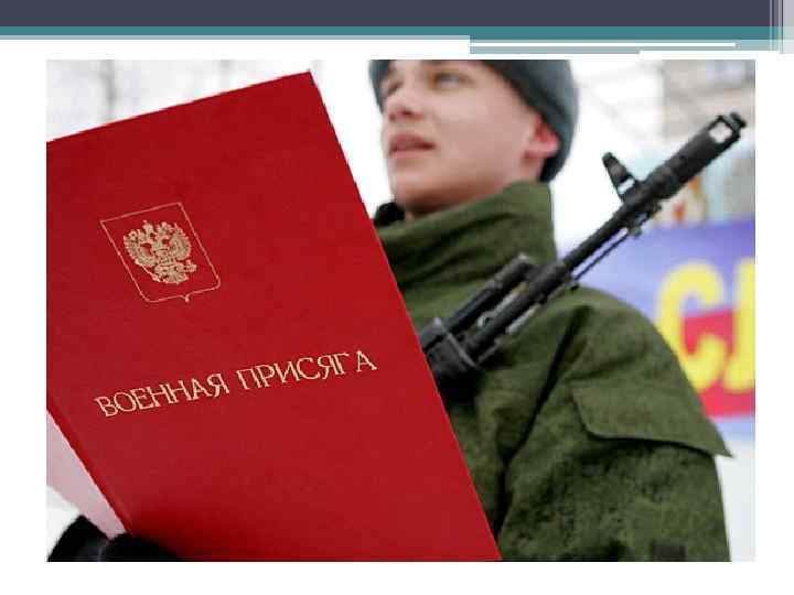 Военная присяга • Особенностью военной службы является  обязательное принятие военной присяги каждым 