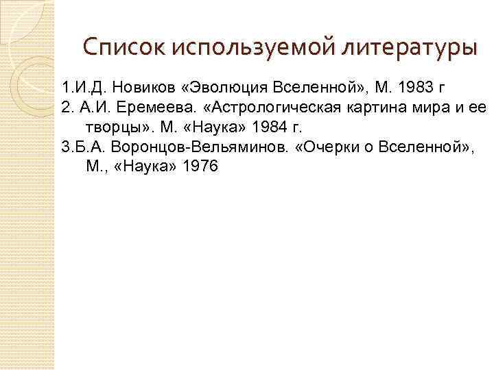  Список используемой литературы 1. И. Д. Новиков «Эволюция Вселенной» , М. 1983 г