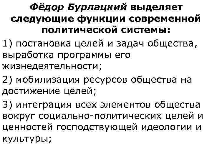  Фёдор Бурлацкий выделяет  следующие функции современной   политической системы:  1)