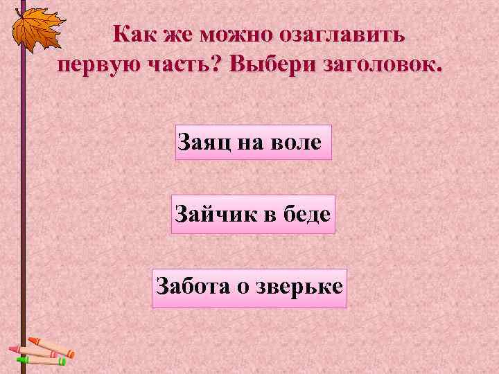   Как же можно озаглавить первую часть? Выбери заголовок.   Заяц на