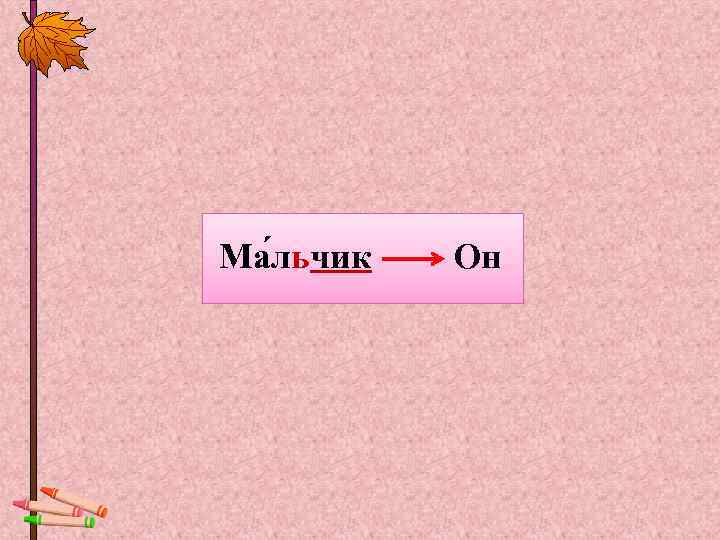 Ма льчик  Он 