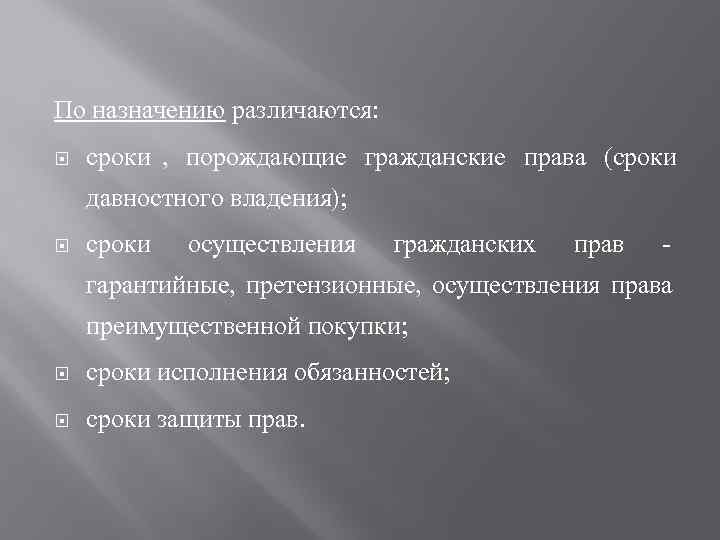 По назначению различаются: сроки ,  порождающие гражданские права (сроки давностного владения);  сроки