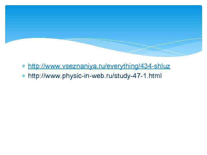  http: //www. vseznaniya. ru/everything/434 -shluz  http: //www. physic-in-web. ru/study-47 -1. html 