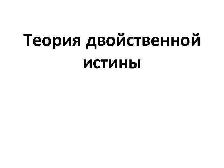 Теория двойственной  истины 