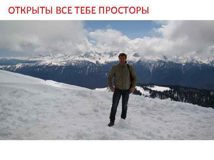 ОТКРЫТЫ ВСЕ ТЕБЕ ПРОСТОРЫ 