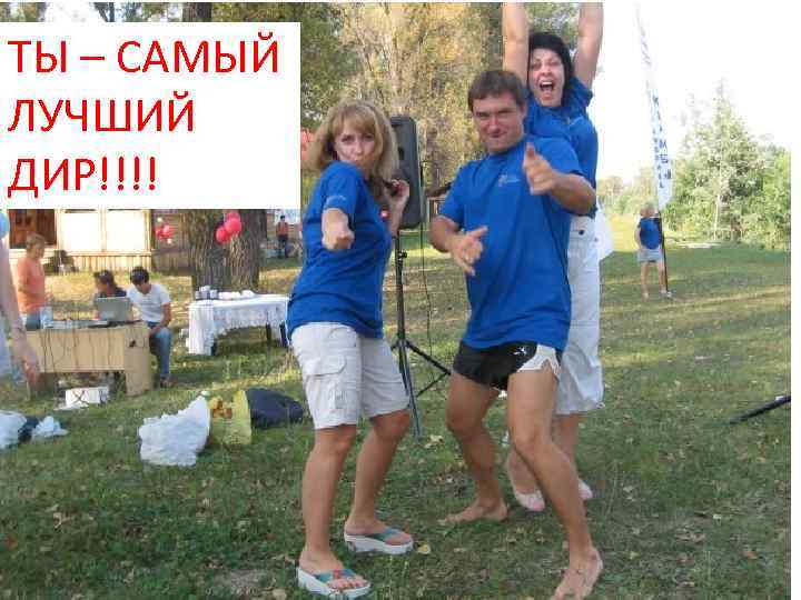 ТЫ – САМЫЙ ЛУЧШИЙ ДИР!!!! 