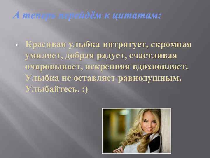 А теперь перейдём к цитатам:  •  Красивая улыбка интригует, скромная умиляет, добрая