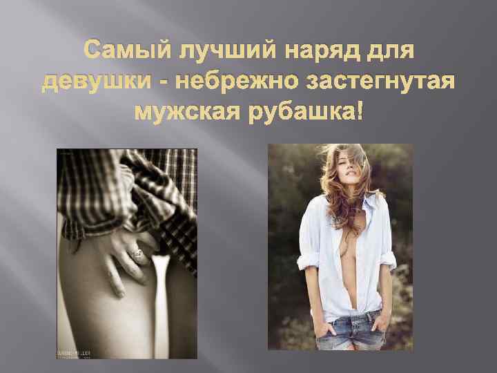   Самый лучший наряд для девушки - небрежно застегнутая  мужская рубашка! 