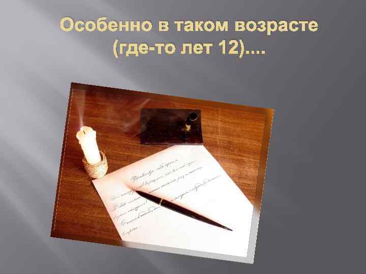 Особенно в таком возрасте (где-то лет 12). . 