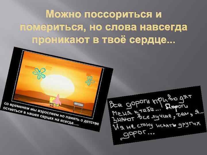   Можно поссориться и помериться, но слова навсегда  проникают в твоё сердце.