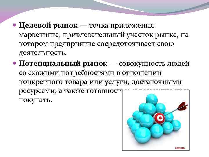  Целевой рынок — точка приложения  маркетинга, привлекательный участок рынка, на  котором