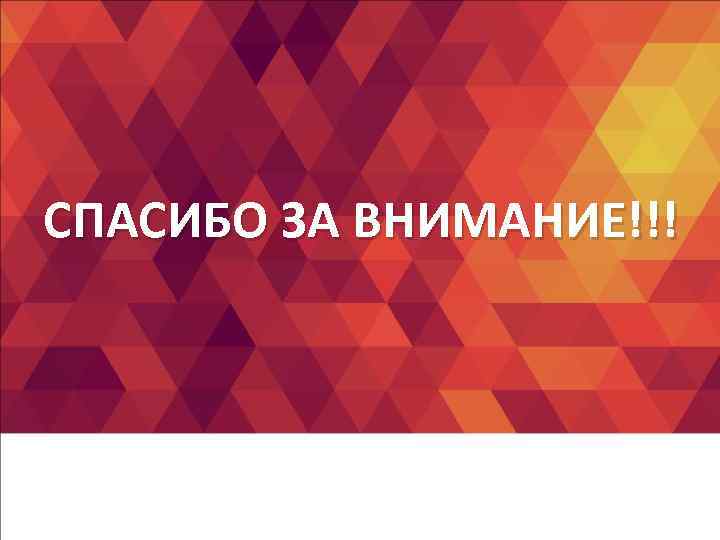СПАСИБО ЗА ВНИМАНИЕ!!! 