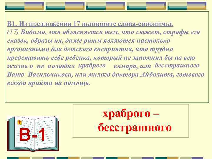 В 1. Из предложения 17 выпишите слова-синонимы. (17) Видимо, это объясняется тем, что сюжет,