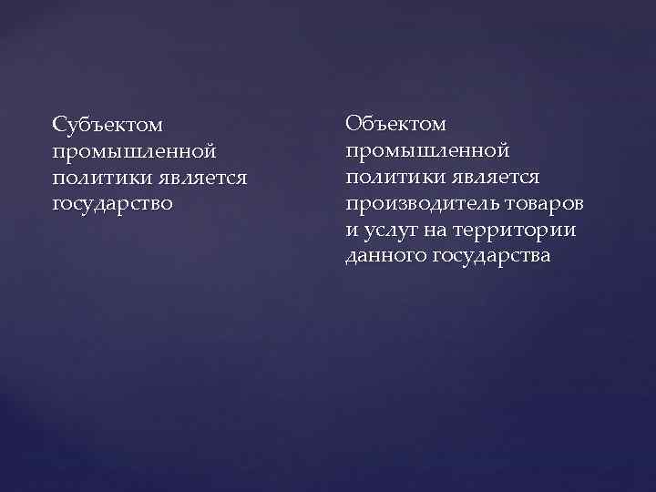 Субъектом  Объектом промышленной политики является государство   производитель товаров   