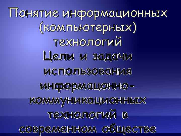 Понятие информационных (компьютерных)   технологий  Цели и задачи  использования информацонно- 