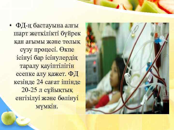  • ФД-ң бастауына алғы шарт жеткілікті бүйрек  қан ағымы және толық сүзу