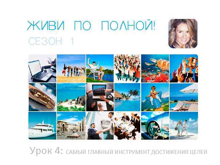 ЖИВИ ПО ПОЛНОЙ! СЕЗОН 1 Урок 4: САМЫЙ ГЛАВНЫЙ ИНСТРУМЕНТ ДОСТИЖЕНИЯ ЦЕЛЕЙ 
