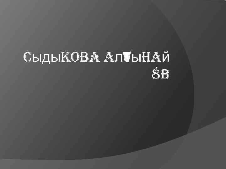 Cыды. KOb. A Aл. Tы. HAй    8 b 