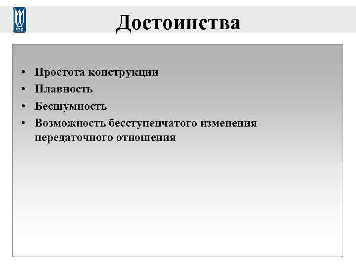    Достоинства  •  Простота конструкции •  Плавность • 