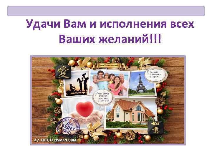 Удачи Вам и исполнения всех  Ваших желаний!!! 