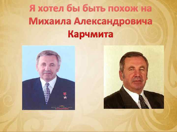 Я хотел бы быть похож на Михаила Александровича   Карчмита 