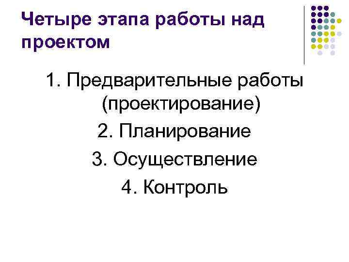 Четыре этапа работы над проектом 1. Предварительные работы (проектирование) Четыре этапа работы над проектом 1. Предварительные работы (проектирование)
