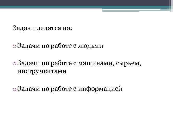 Задачи делятся на:  o Задачи по работе с людьми o Задачи по работе