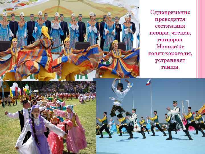  Одновременно  проводятся  состязания певцов, чтецов, танцоров. Молодежь водит хороводы,  устраивает