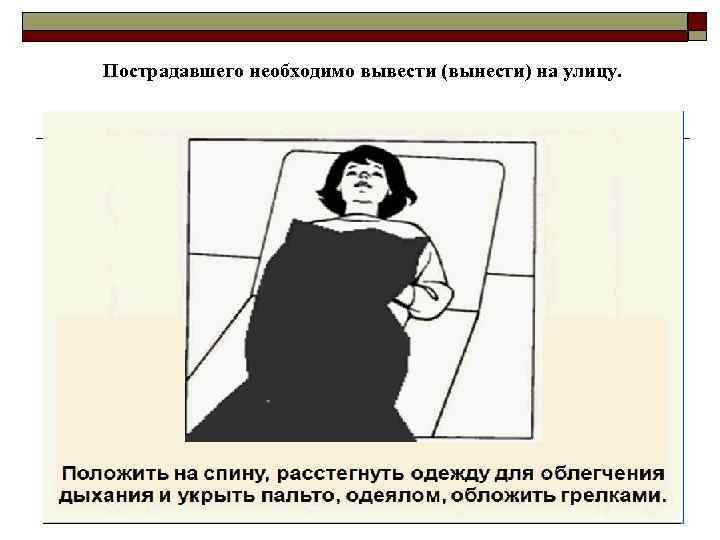 Пострадавшего необходимо вывести (вынести) на улицу. 