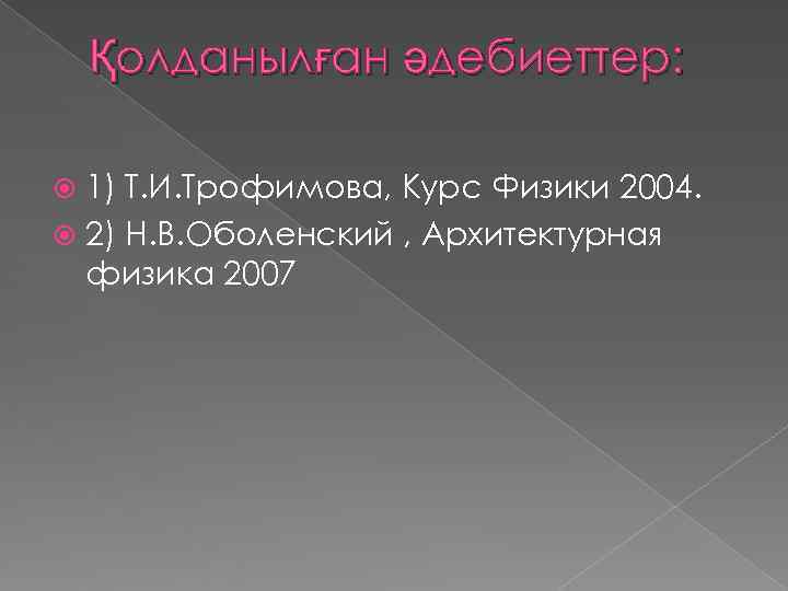   Қолданылған әдебиеттер: 1) Т. И. Трофимова, Курс Физики 2004.  2) Н.