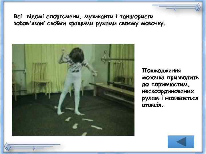 Всі відомі спортсмени, музиканти і танцюристи зобов'язані своїми кращими рухами своєму мозочку.  
