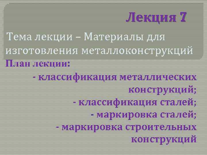    Лекция 7 Тема лекции – Материалы для изготовления металлоконструкций План