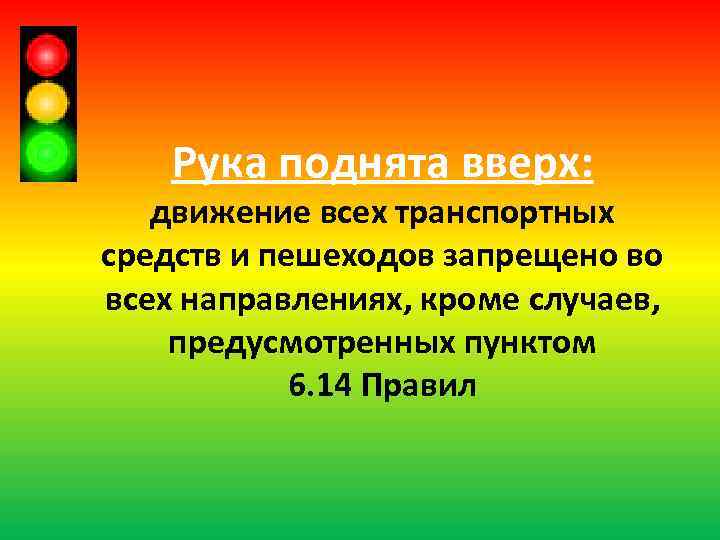 Рука поднята вверх движение транспортных средств и пешеходов. Сигналы светофора и регулировщика. Оранжевый сигнал светофора. Значение сигналов светофора.