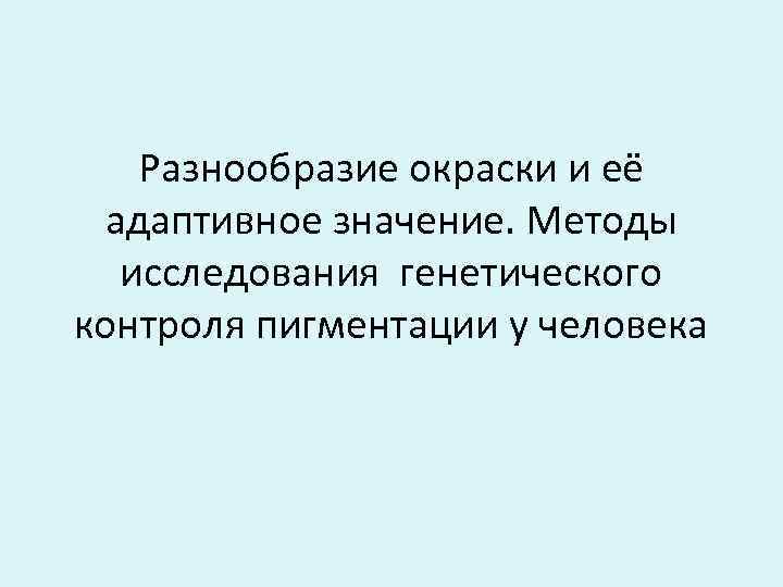  Разнообразие окраски и её адаптивное значение. Методы  исследования генетического контроля пигментации