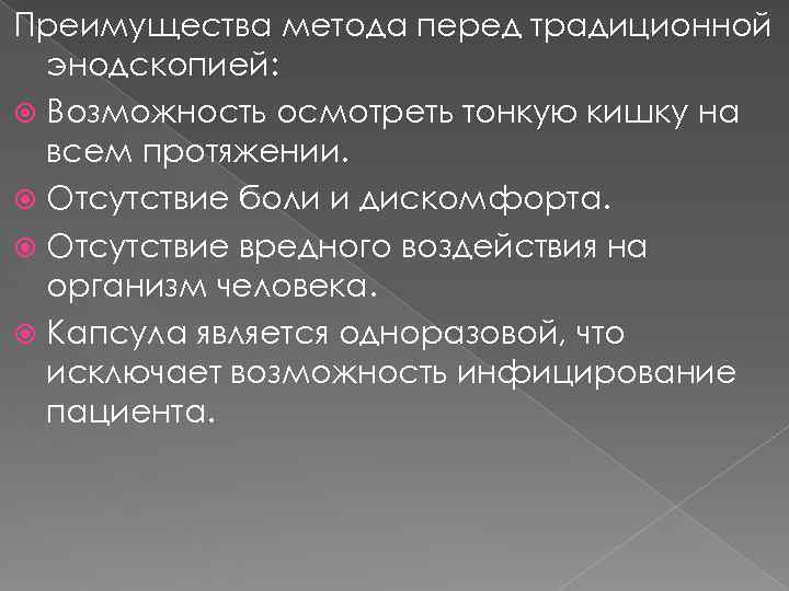 Преимущества метода перед традиционной  энодскопией:  Возможность осмотреть тонкую кишку на  всем