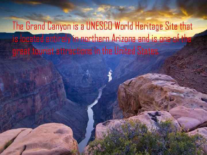 The Grand Canyon is a UNESCO World Heritage Site that is located entirely in