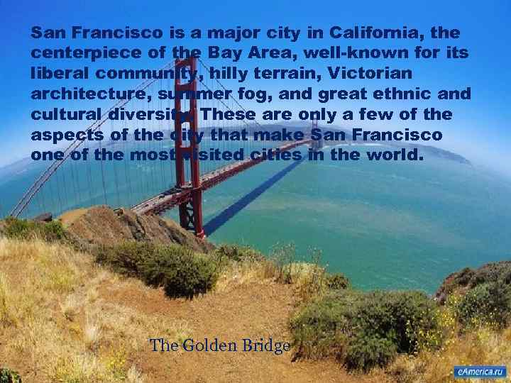San Francisco is a major city in California, the centerpiece of the Bay Area,