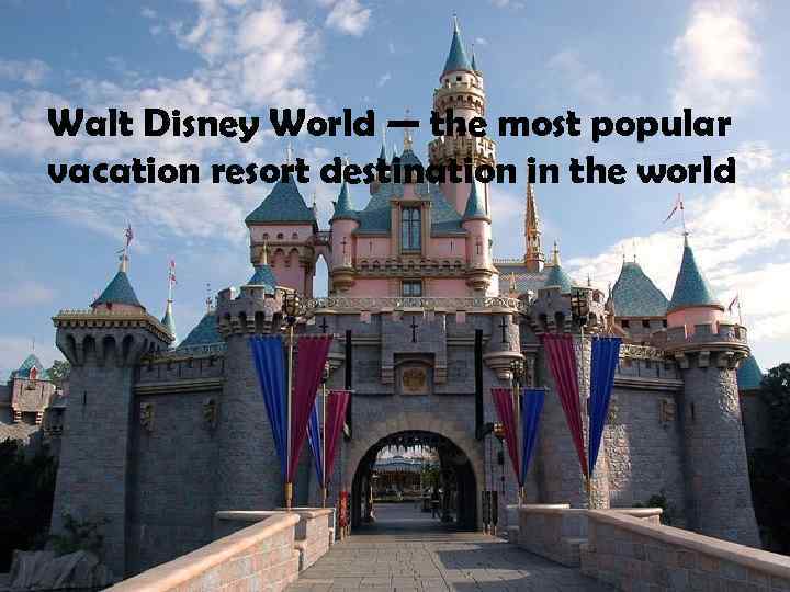 Walt Disney World — the most popular vacation resort destination in the world 