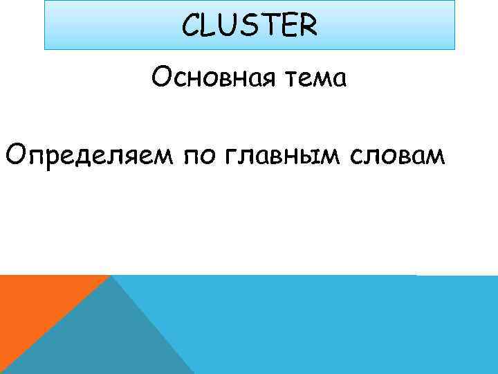   CLUSTER   Основная тема Определяем по главным словам 