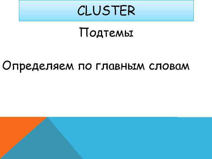   CLUSTER  Подтемы Определяем по главным словам 