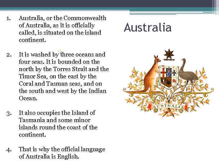 1.  Australia, or the Commonwealth of Australia, as it is officially called, is