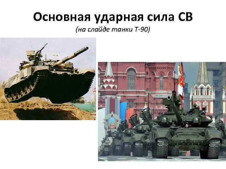 Основная ударная сила СВ  (на слайде танки Т-90) 