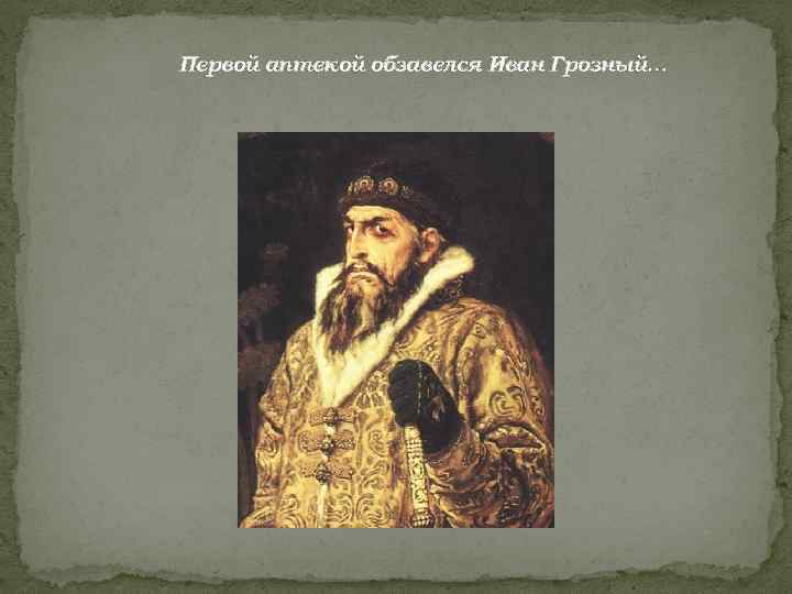 Первой аптекой обзавелся Иван Грозный… 