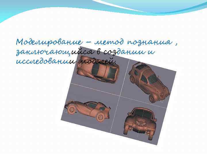 Моделирование – метод познания , заключающийся в создании и исследовании моделей. 