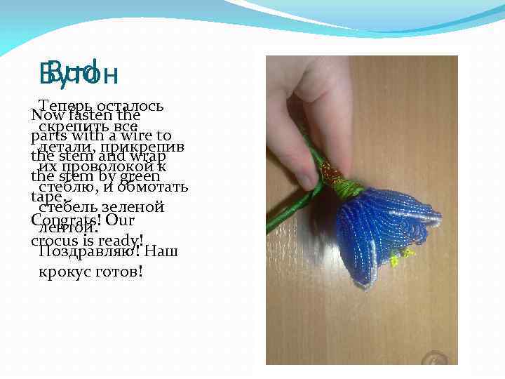 Bud Бутон Теперь осталось Now fasten the скрепить все parts with a wire to