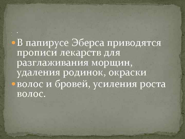    В папирусе Эберса приводятся  прописи лекарств для  разглаживания морщин,