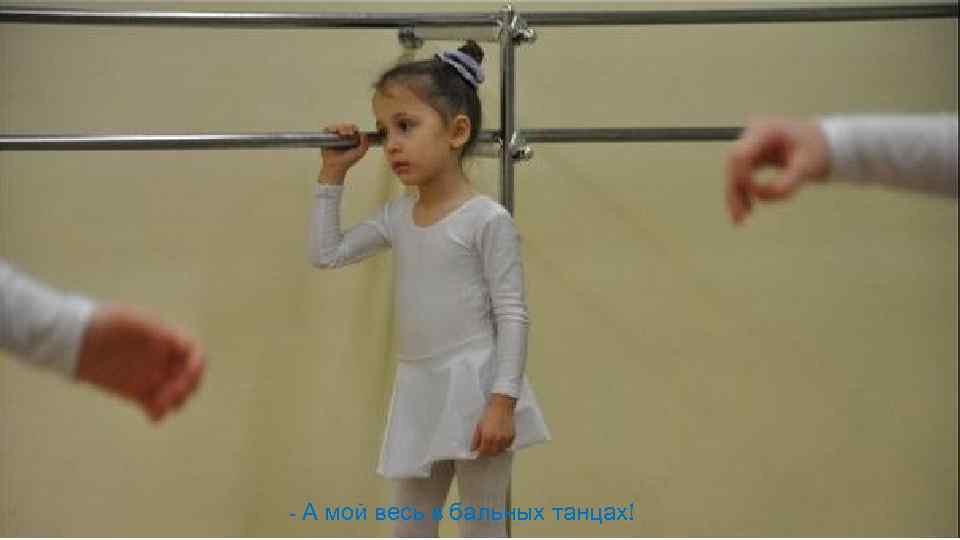 - А мой весь в бальных танцах! 