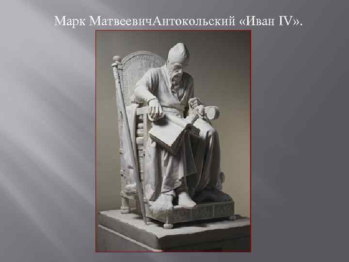 Марк Матвеевич. Антокольский «Иван IV» . 