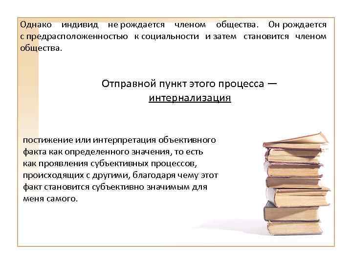 Однако индивид не рождается членом общества.  Он рождается с предрасположенностью к социальности и